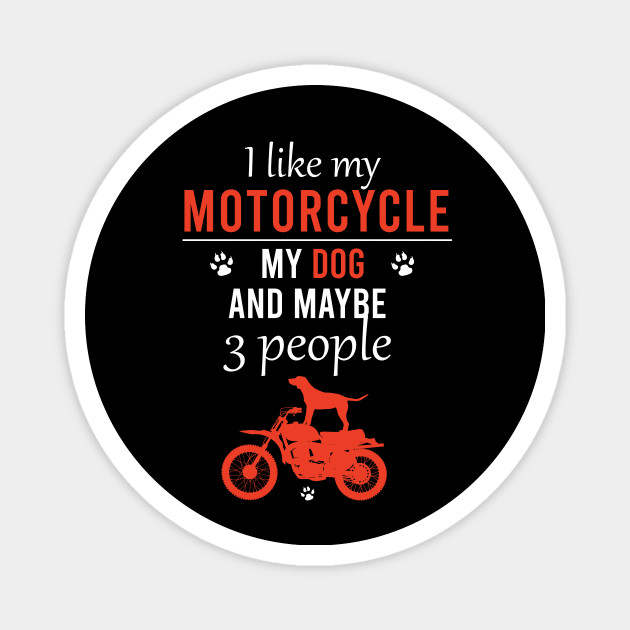 I like my motorcycle my dog and maybe 3 people Magnet by cypryanus
